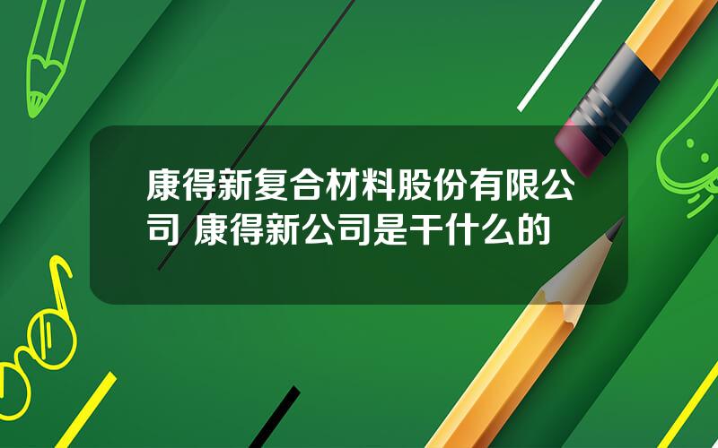 康得新复合材料股份有限公司 康得新公司是干什么的